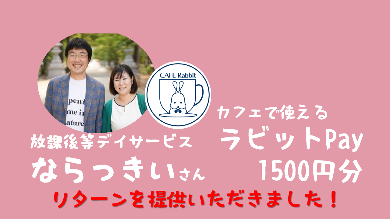 放課後等デイサービス ならっきいさんからリターンの提供をいただきました。「カフェラビット　ラビットPay 1500円分」
