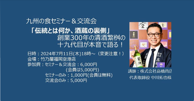 ｢伝統とは何か、酒蔵の裏側｣ 創業300年の清酒繁桝の十九代目が本音で語る！講師：株式会社高橋商店 代表取締役 中川拓也様【7月 九州の食セミナー&交流会】